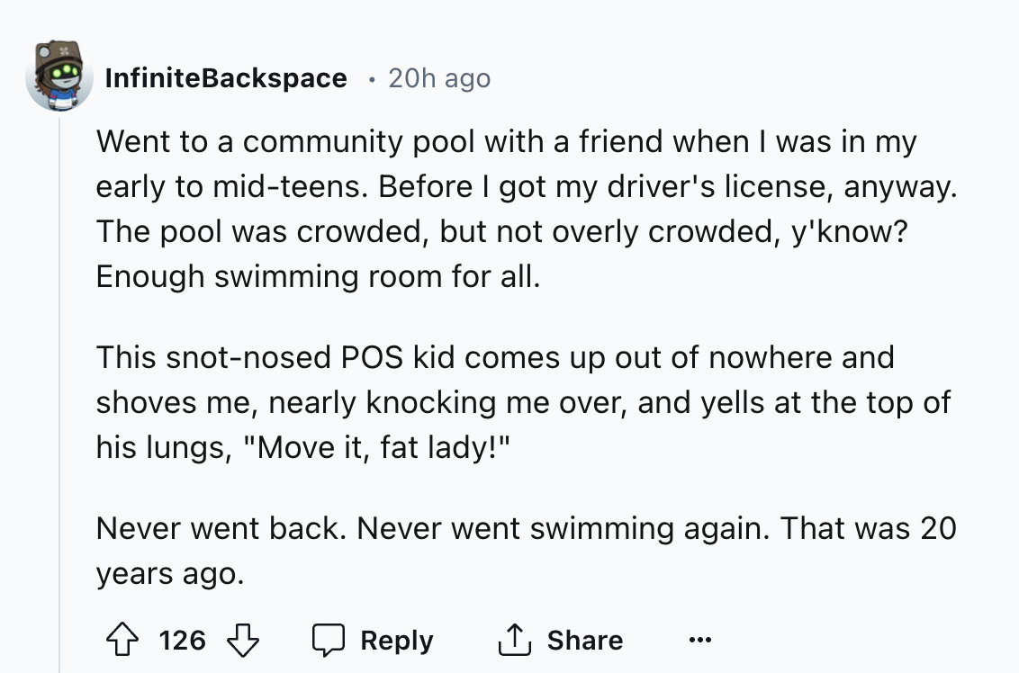 screenshot - InfiniteBackspace 20h ago Went to a community pool with a friend when I was in my early to midteens. Before I got my driver's license, anyway. The pool was crowded, but not overly crowded, y'know? Enough swimming room for all. This snotnosed 